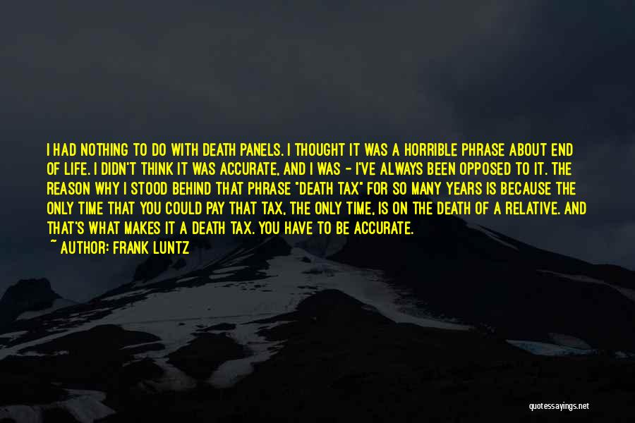 Frank Luntz Quotes: I Had Nothing To Do With Death Panels. I Thought It Was A Horrible Phrase About End Of Life. I