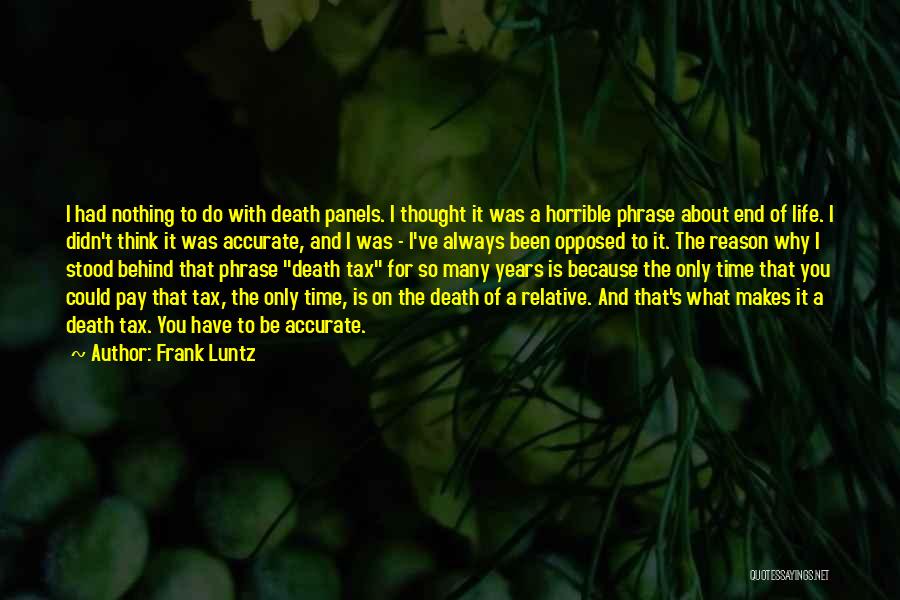 Frank Luntz Quotes: I Had Nothing To Do With Death Panels. I Thought It Was A Horrible Phrase About End Of Life. I