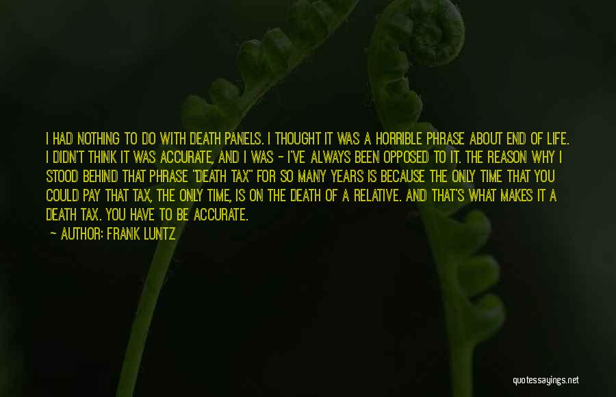 Frank Luntz Quotes: I Had Nothing To Do With Death Panels. I Thought It Was A Horrible Phrase About End Of Life. I