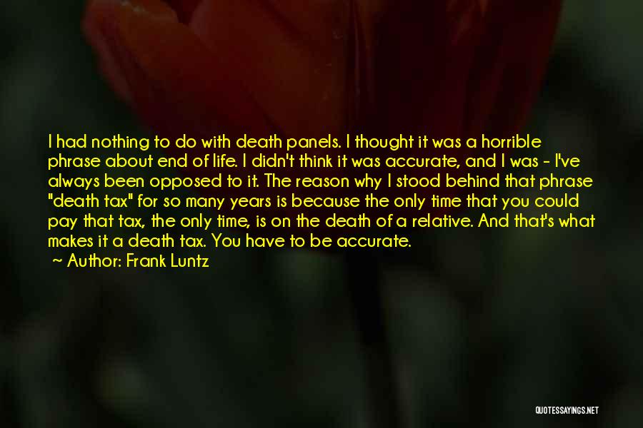 Frank Luntz Quotes: I Had Nothing To Do With Death Panels. I Thought It Was A Horrible Phrase About End Of Life. I