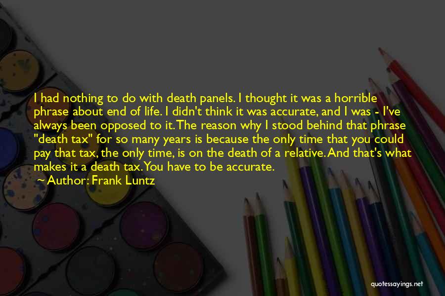 Frank Luntz Quotes: I Had Nothing To Do With Death Panels. I Thought It Was A Horrible Phrase About End Of Life. I