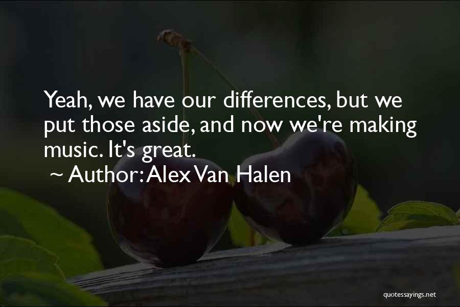 Alex Van Halen Quotes: Yeah, We Have Our Differences, But We Put Those Aside, And Now We're Making Music. It's Great.