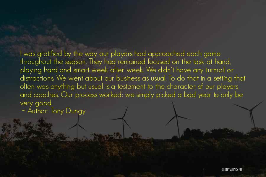 Tony Dungy Quotes: I Was Gratified By The Way Our Players Had Approached Each Game Throughout The Season. They Had Remained Focused On