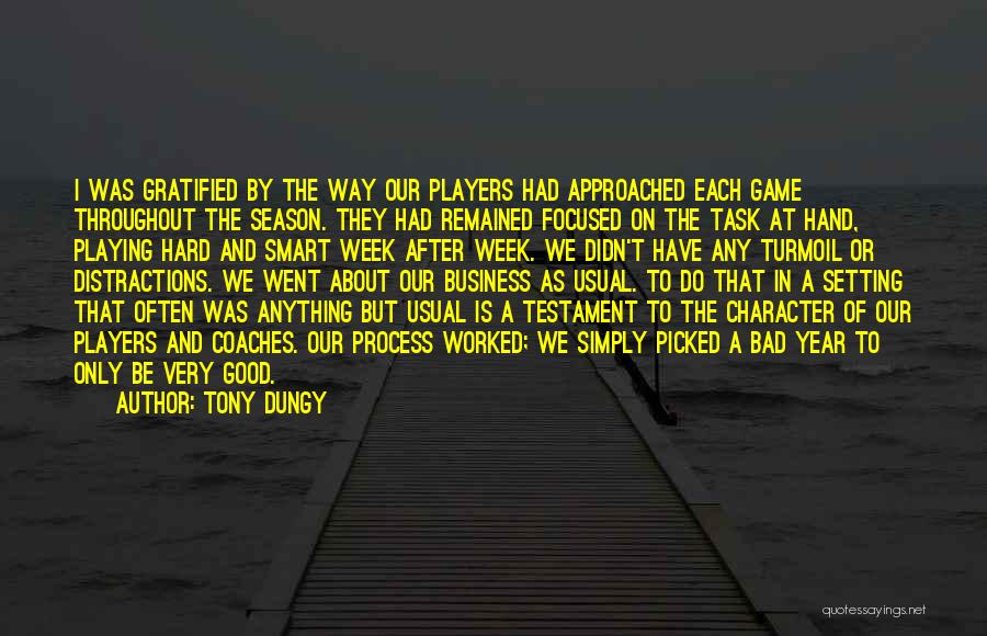 Tony Dungy Quotes: I Was Gratified By The Way Our Players Had Approached Each Game Throughout The Season. They Had Remained Focused On