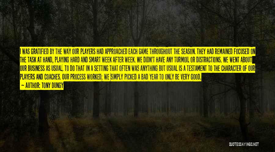 Tony Dungy Quotes: I Was Gratified By The Way Our Players Had Approached Each Game Throughout The Season. They Had Remained Focused On