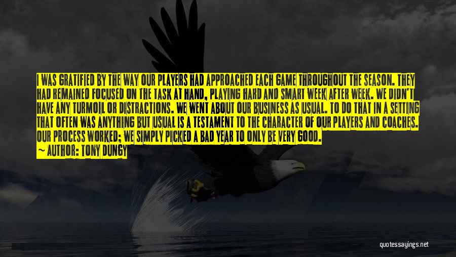 Tony Dungy Quotes: I Was Gratified By The Way Our Players Had Approached Each Game Throughout The Season. They Had Remained Focused On