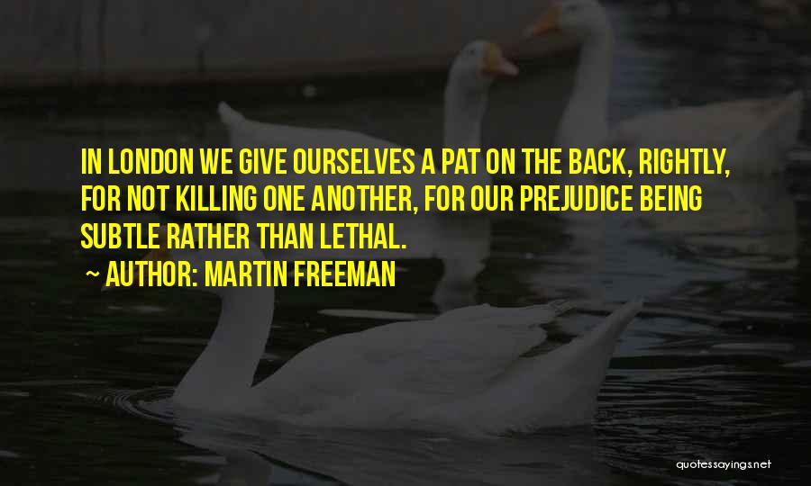 Martin Freeman Quotes: In London We Give Ourselves A Pat On The Back, Rightly, For Not Killing One Another, For Our Prejudice Being
