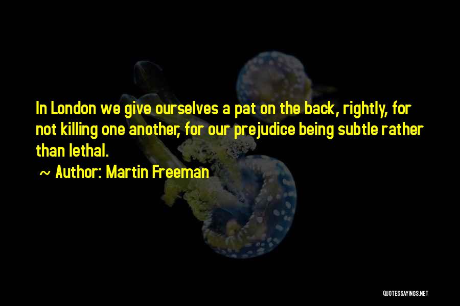 Martin Freeman Quotes: In London We Give Ourselves A Pat On The Back, Rightly, For Not Killing One Another, For Our Prejudice Being