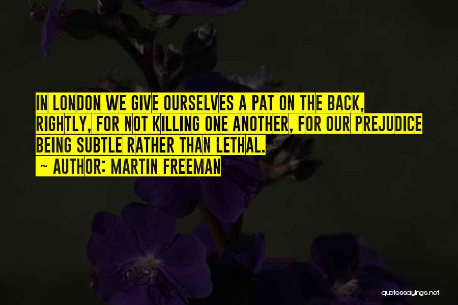 Martin Freeman Quotes: In London We Give Ourselves A Pat On The Back, Rightly, For Not Killing One Another, For Our Prejudice Being