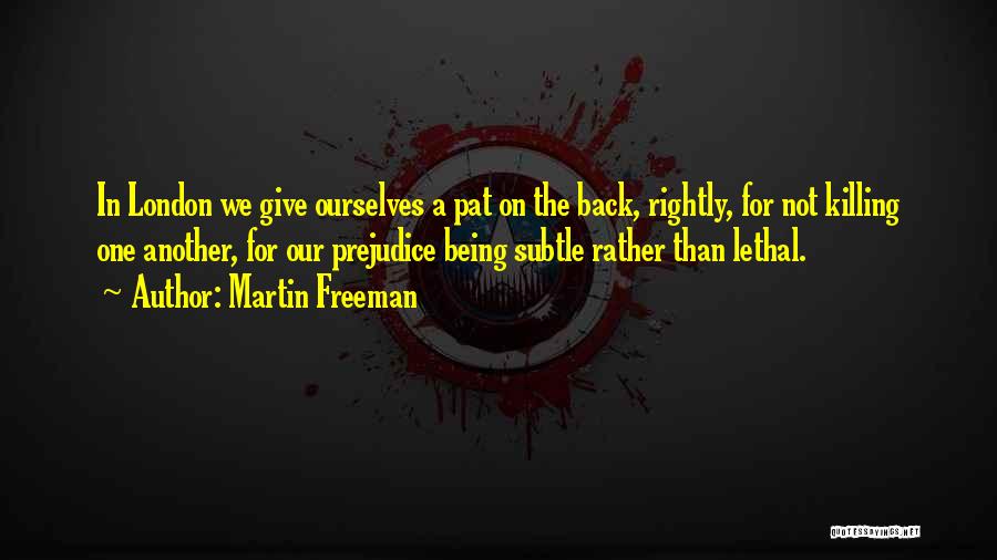 Martin Freeman Quotes: In London We Give Ourselves A Pat On The Back, Rightly, For Not Killing One Another, For Our Prejudice Being