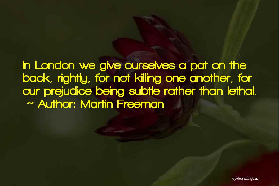 Martin Freeman Quotes: In London We Give Ourselves A Pat On The Back, Rightly, For Not Killing One Another, For Our Prejudice Being