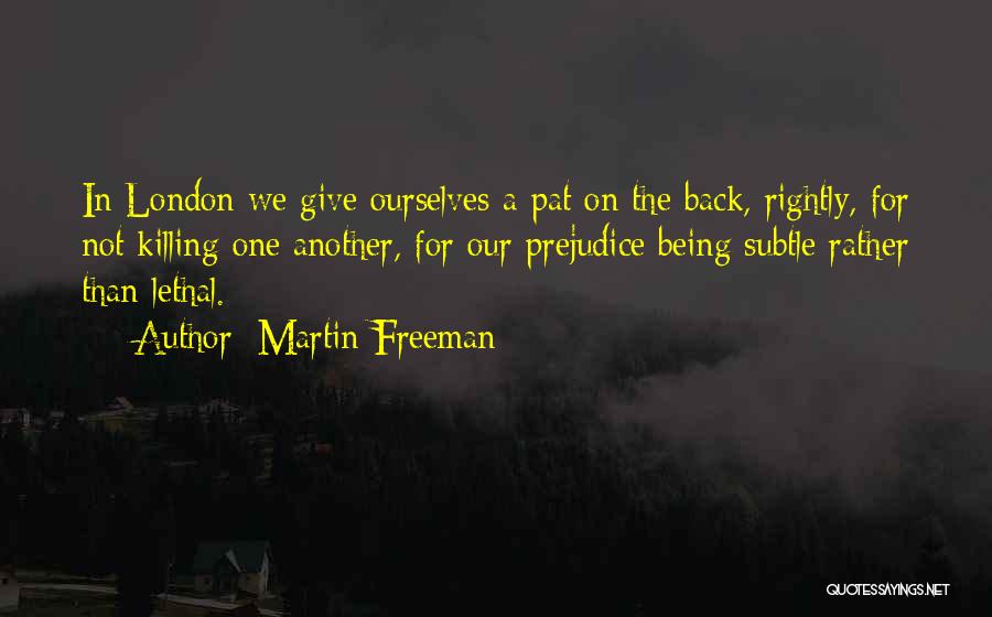 Martin Freeman Quotes: In London We Give Ourselves A Pat On The Back, Rightly, For Not Killing One Another, For Our Prejudice Being