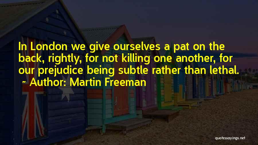Martin Freeman Quotes: In London We Give Ourselves A Pat On The Back, Rightly, For Not Killing One Another, For Our Prejudice Being
