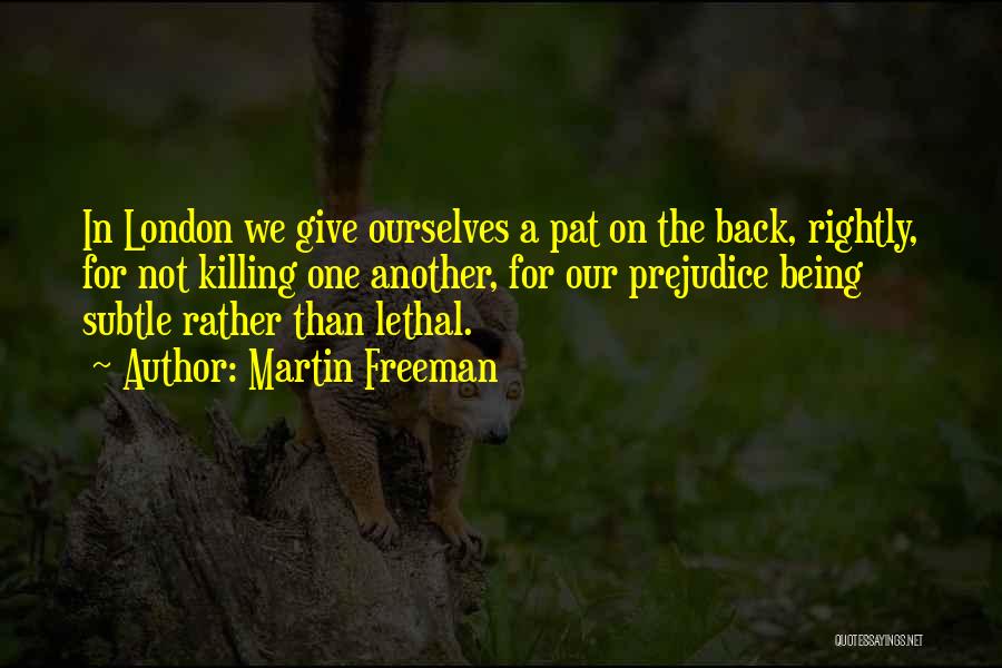 Martin Freeman Quotes: In London We Give Ourselves A Pat On The Back, Rightly, For Not Killing One Another, For Our Prejudice Being