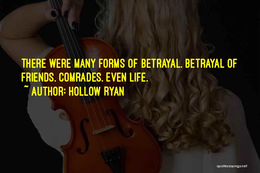 Hollow Ryan Quotes: There Were Many Forms Of Betrayal. Betrayal Of Friends. Comrades. Even Life.