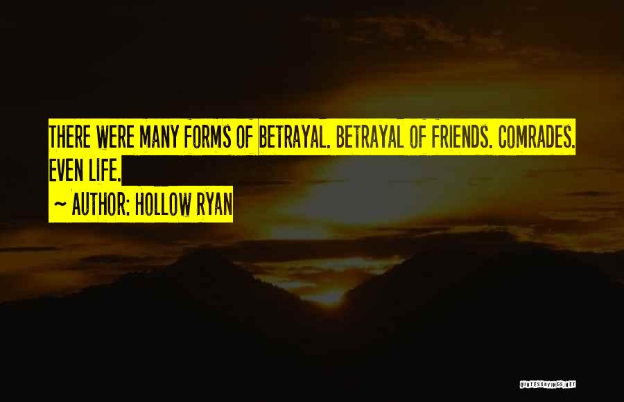 Hollow Ryan Quotes: There Were Many Forms Of Betrayal. Betrayal Of Friends. Comrades. Even Life.