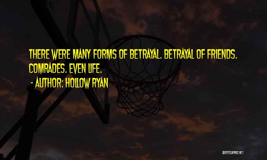 Hollow Ryan Quotes: There Were Many Forms Of Betrayal. Betrayal Of Friends. Comrades. Even Life.