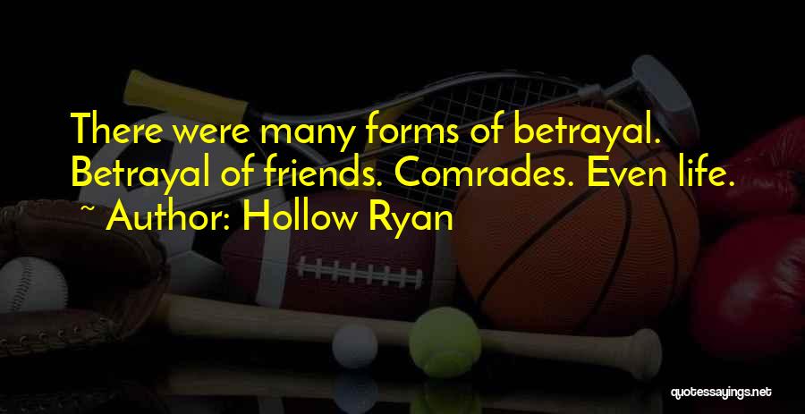 Hollow Ryan Quotes: There Were Many Forms Of Betrayal. Betrayal Of Friends. Comrades. Even Life.