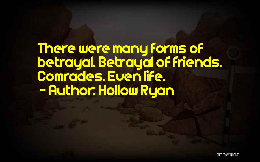 Hollow Ryan Quotes: There Were Many Forms Of Betrayal. Betrayal Of Friends. Comrades. Even Life.