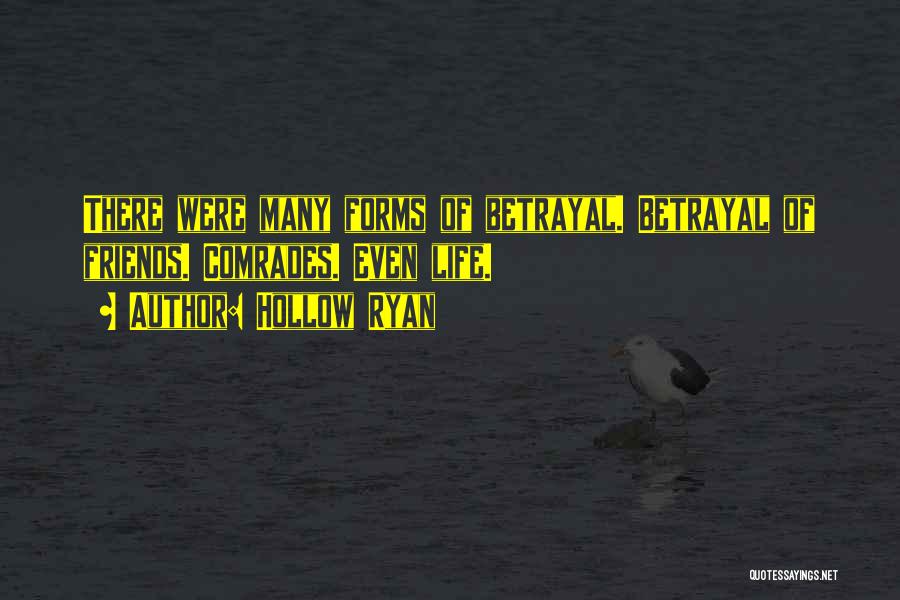 Hollow Ryan Quotes: There Were Many Forms Of Betrayal. Betrayal Of Friends. Comrades. Even Life.