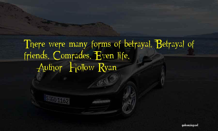 Hollow Ryan Quotes: There Were Many Forms Of Betrayal. Betrayal Of Friends. Comrades. Even Life.