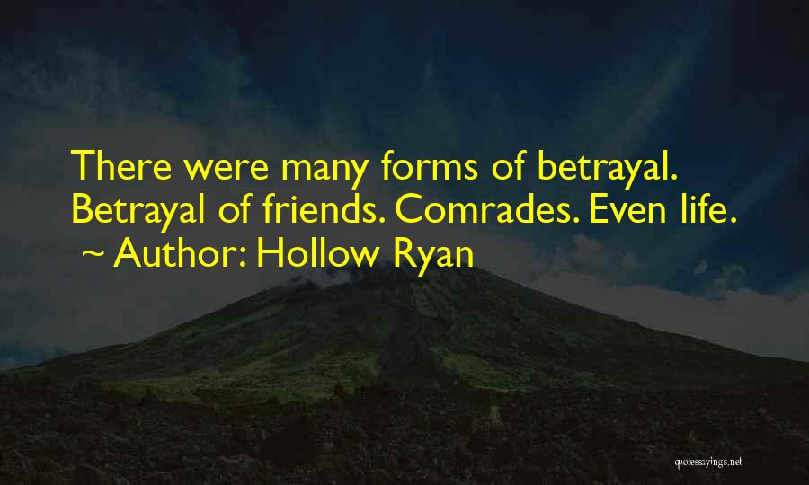 Hollow Ryan Quotes: There Were Many Forms Of Betrayal. Betrayal Of Friends. Comrades. Even Life.