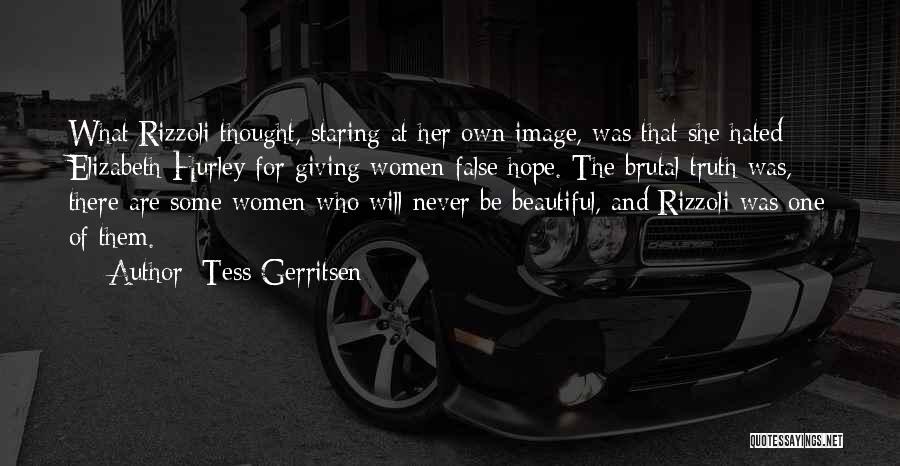 Tess Gerritsen Quotes: What Rizzoli Thought, Staring At Her Own Image, Was That She Hated Elizabeth Hurley For Giving Women False Hope. The