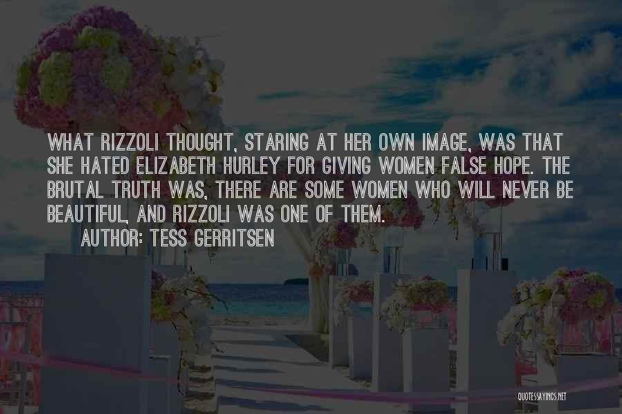 Tess Gerritsen Quotes: What Rizzoli Thought, Staring At Her Own Image, Was That She Hated Elizabeth Hurley For Giving Women False Hope. The