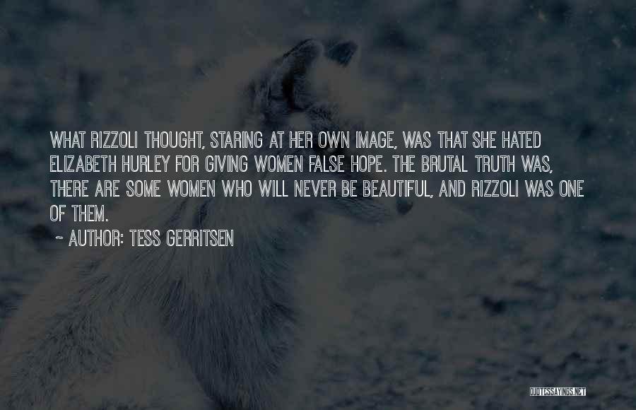 Tess Gerritsen Quotes: What Rizzoli Thought, Staring At Her Own Image, Was That She Hated Elizabeth Hurley For Giving Women False Hope. The