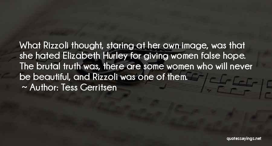 Tess Gerritsen Quotes: What Rizzoli Thought, Staring At Her Own Image, Was That She Hated Elizabeth Hurley For Giving Women False Hope. The