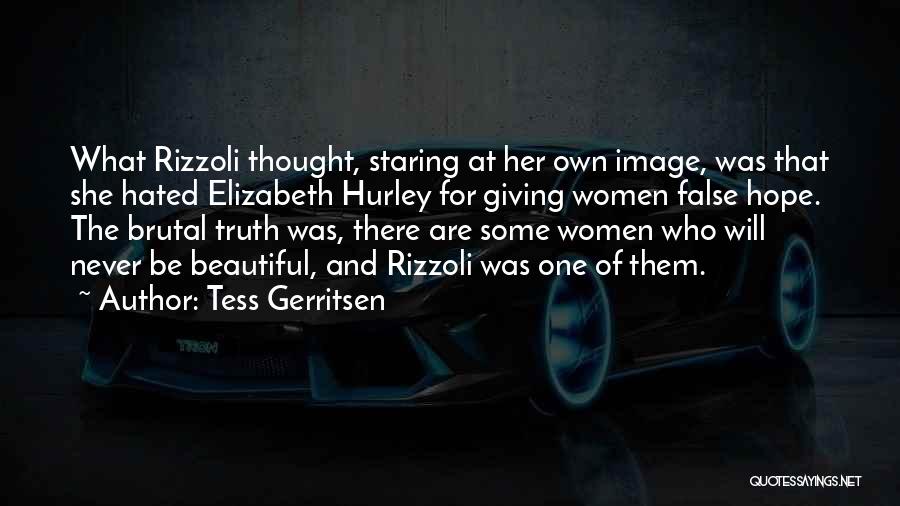 Tess Gerritsen Quotes: What Rizzoli Thought, Staring At Her Own Image, Was That She Hated Elizabeth Hurley For Giving Women False Hope. The