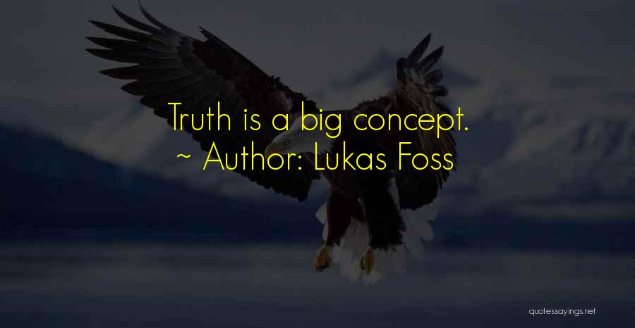 Lukas Foss Quotes: Truth Is A Big Concept.