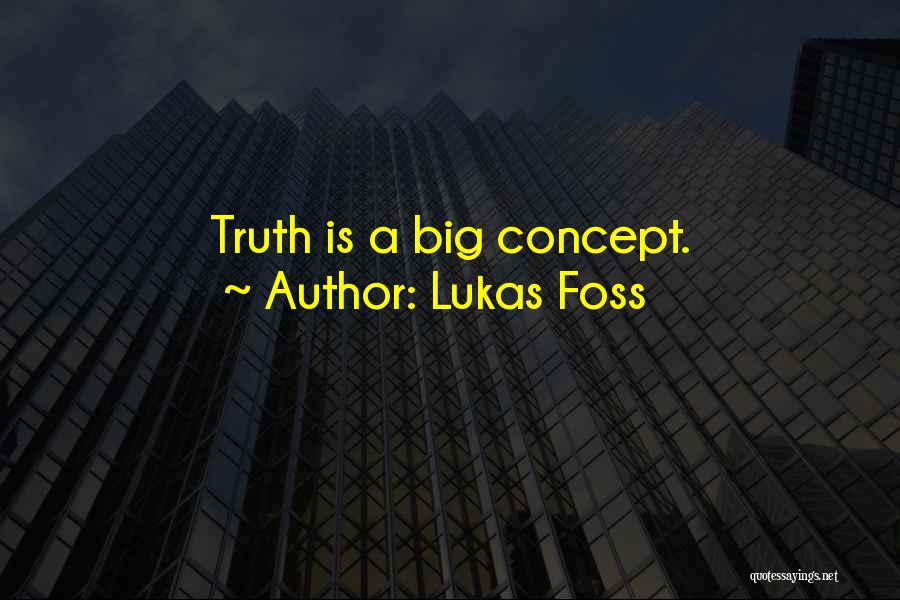 Lukas Foss Quotes: Truth Is A Big Concept.
