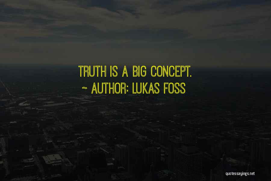 Lukas Foss Quotes: Truth Is A Big Concept.