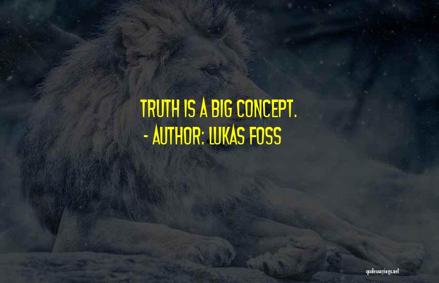Lukas Foss Quotes: Truth Is A Big Concept.