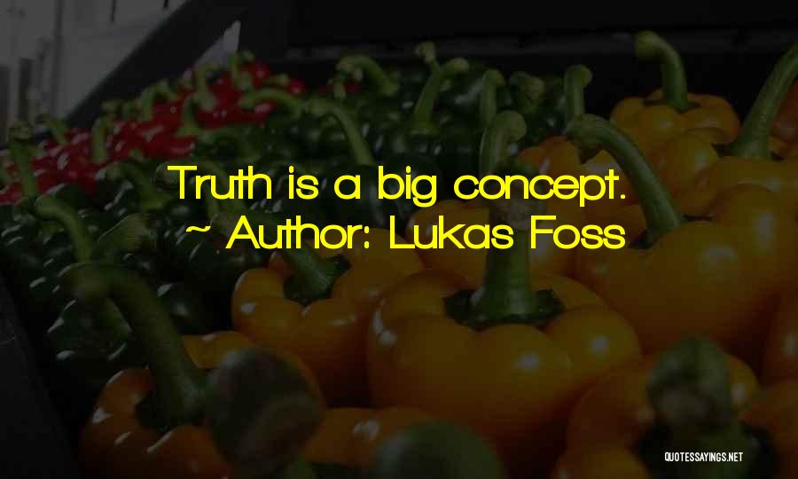 Lukas Foss Quotes: Truth Is A Big Concept.