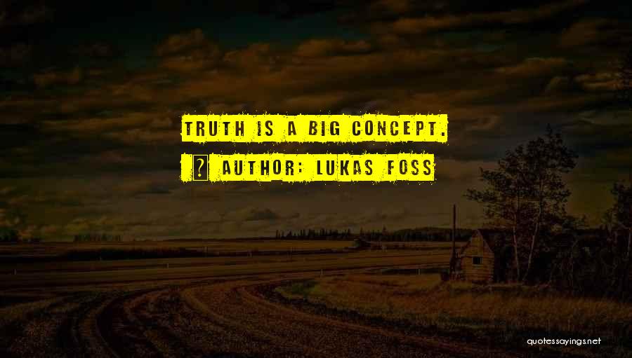 Lukas Foss Quotes: Truth Is A Big Concept.
