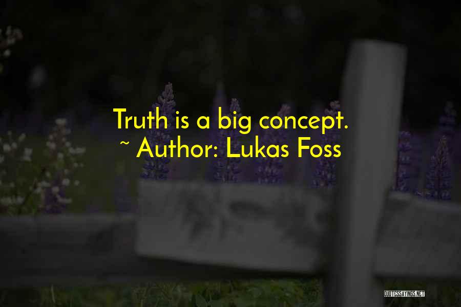 Lukas Foss Quotes: Truth Is A Big Concept.