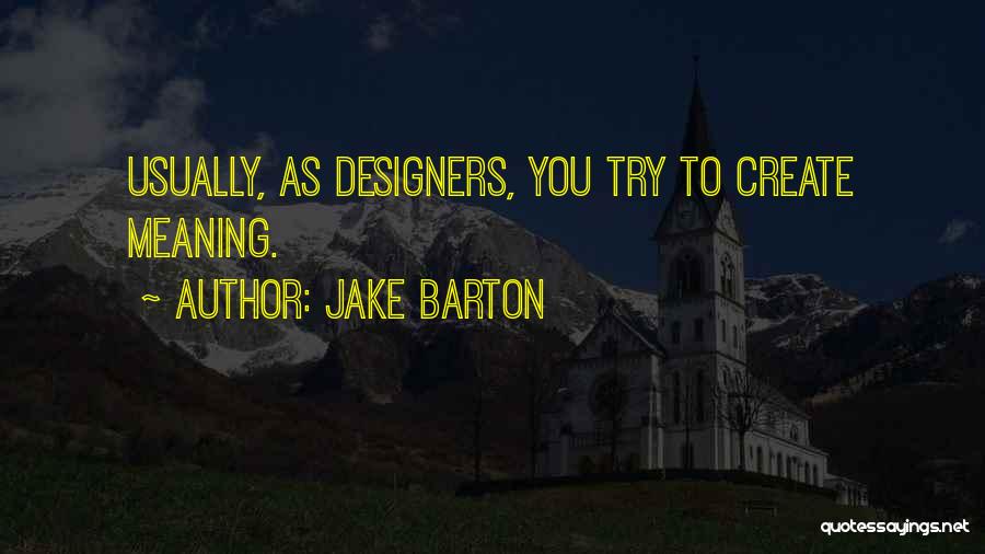 Jake Barton Quotes: Usually, As Designers, You Try To Create Meaning.