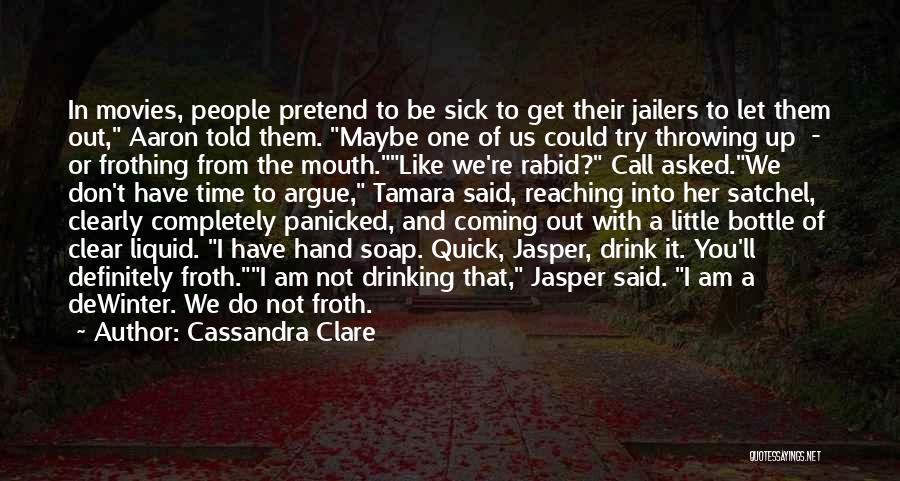 Cassandra Clare Quotes: In Movies, People Pretend To Be Sick To Get Their Jailers To Let Them Out, Aaron Told Them. Maybe One