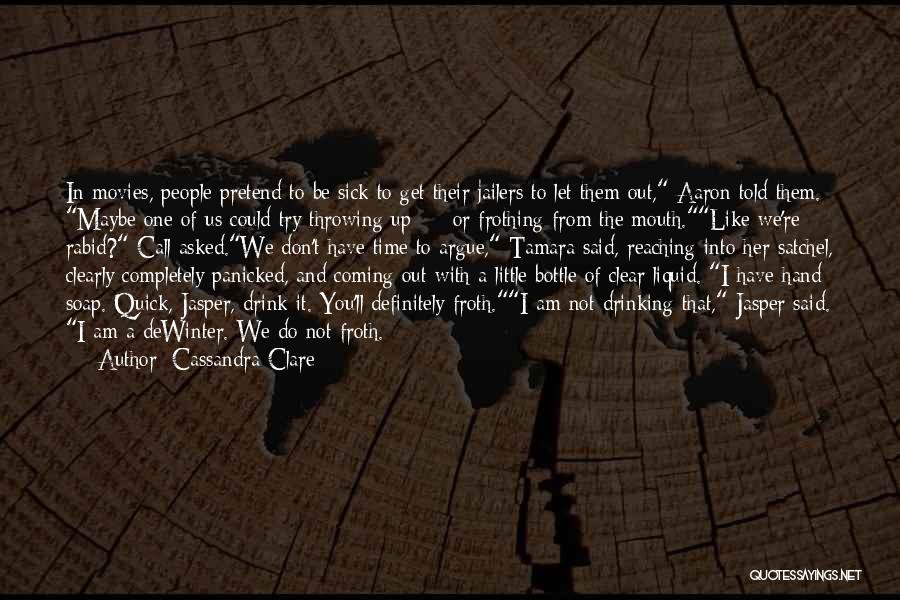 Cassandra Clare Quotes: In Movies, People Pretend To Be Sick To Get Their Jailers To Let Them Out, Aaron Told Them. Maybe One