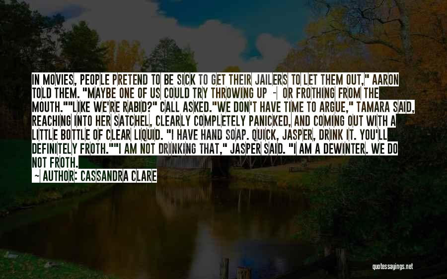 Cassandra Clare Quotes: In Movies, People Pretend To Be Sick To Get Their Jailers To Let Them Out, Aaron Told Them. Maybe One