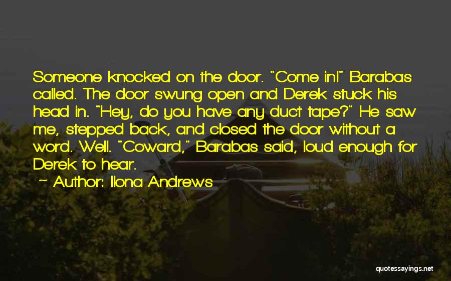 Ilona Andrews Quotes: Someone Knocked On The Door. Come In! Barabas Called. The Door Swung Open And Derek Stuck His Head In. Hey,