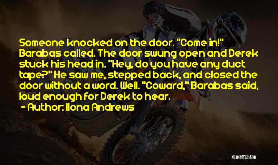 Ilona Andrews Quotes: Someone Knocked On The Door. Come In! Barabas Called. The Door Swung Open And Derek Stuck His Head In. Hey,