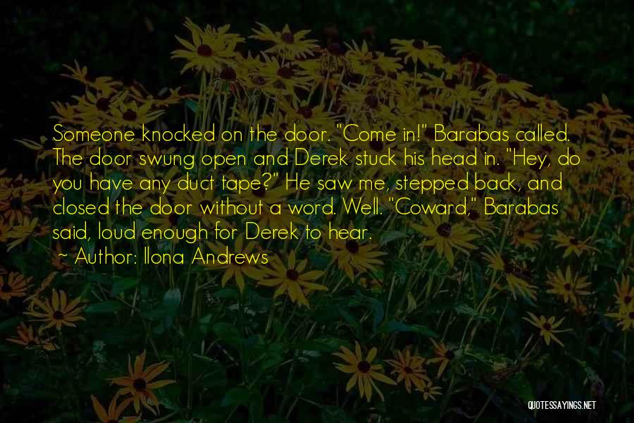 Ilona Andrews Quotes: Someone Knocked On The Door. Come In! Barabas Called. The Door Swung Open And Derek Stuck His Head In. Hey,
