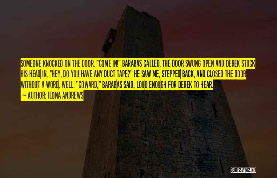 Ilona Andrews Quotes: Someone Knocked On The Door. Come In! Barabas Called. The Door Swung Open And Derek Stuck His Head In. Hey,