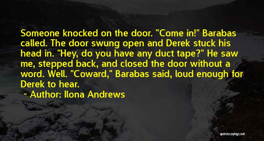 Ilona Andrews Quotes: Someone Knocked On The Door. Come In! Barabas Called. The Door Swung Open And Derek Stuck His Head In. Hey,