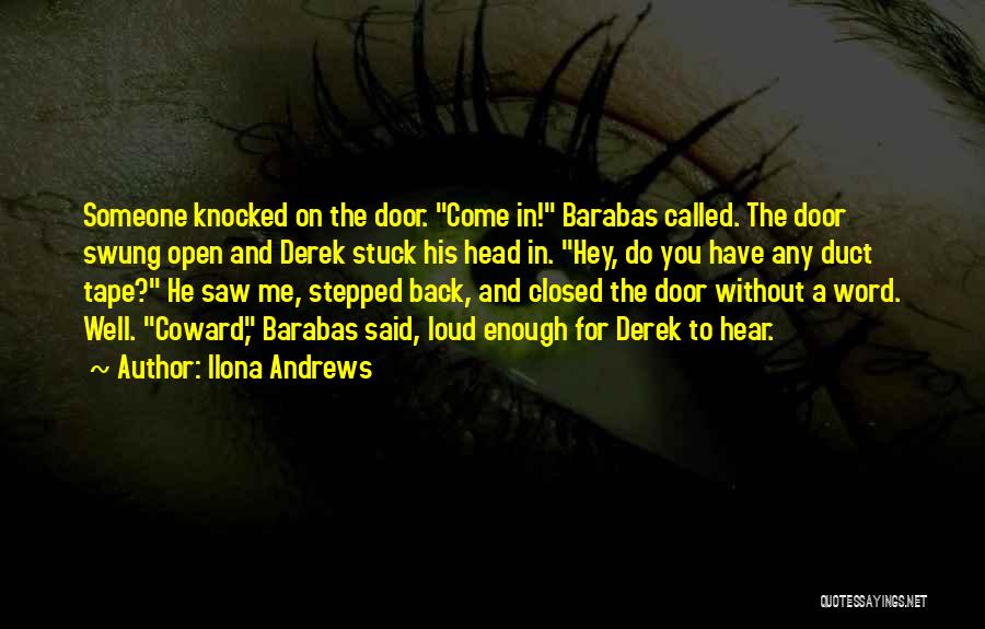 Ilona Andrews Quotes: Someone Knocked On The Door. Come In! Barabas Called. The Door Swung Open And Derek Stuck His Head In. Hey,