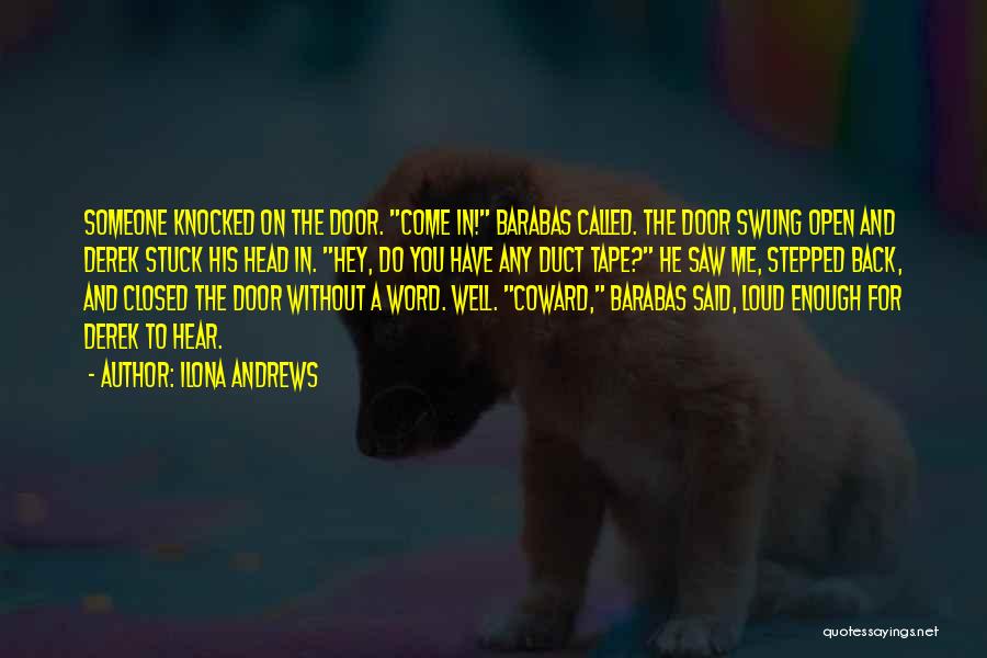 Ilona Andrews Quotes: Someone Knocked On The Door. Come In! Barabas Called. The Door Swung Open And Derek Stuck His Head In. Hey,