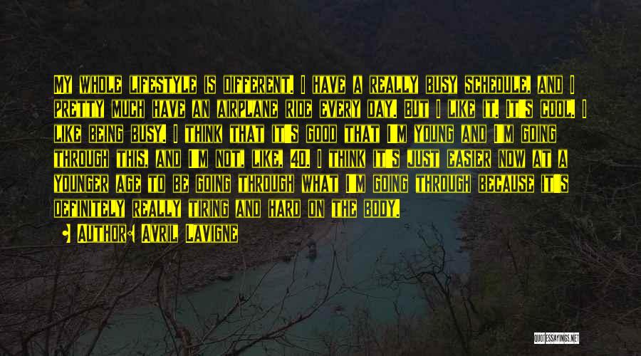 Avril Lavigne Quotes: My Whole Lifestyle Is Different. I Have A Really Busy Schedule, And I Pretty Much Have An Airplane Ride Every